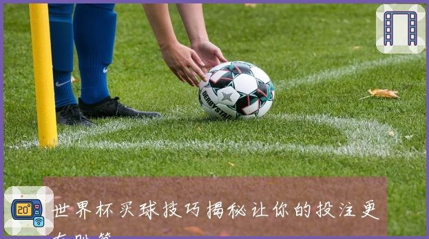 世界杯买球技巧揭秘让你的投注更有胜算