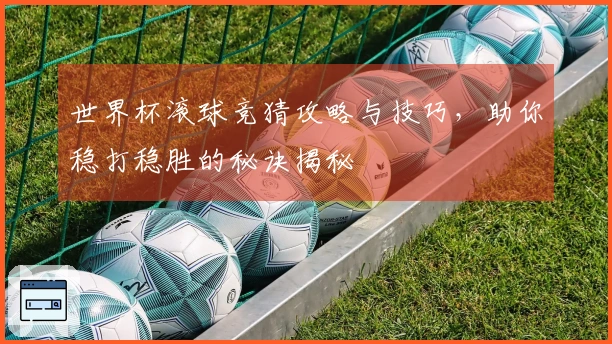 世界杯滚球竞猜攻略与技巧，助你稳打稳胜的秘诀揭秘