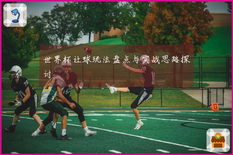 世界杯让球玩法盘点与实战思路探讨