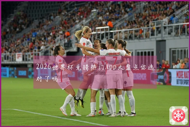 2026世界杯竞猜热门App大盘点你选对了吗
